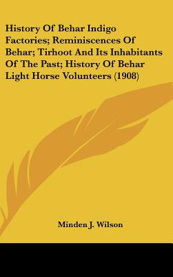 History Of Behar Indigo Factories; Reminiscences Of Behar; Tirhoot And Its Inhabitants Of The Past; History Of Behar Light Horse Volunteers (1908)