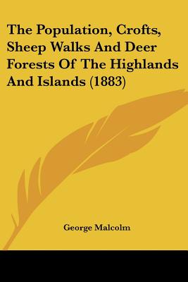 The Population, Crofts, Sheep Walks And Deer Forests Of The Highlands And Islands (1883)