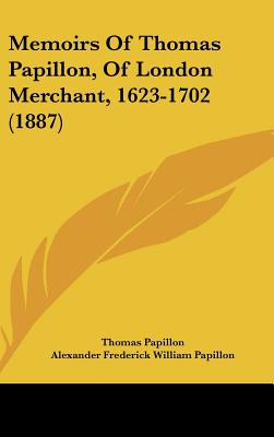 Memoirs Of Thomas Papillon, Of London Merchant, 1623-1702 (1887)