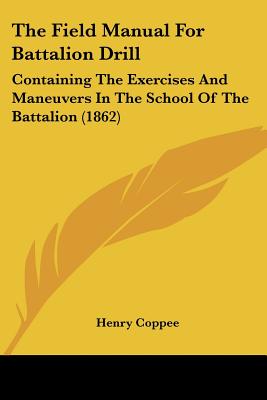 The Field Manual For Battalion Drill: Containing The Exercises And Maneuvers In The School Of The Battalion (1862)
