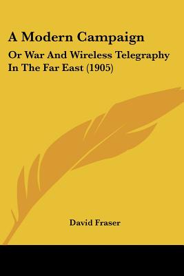 A Modern Campaign: Or War And Wireless Telegraphy In The Far East (1905)