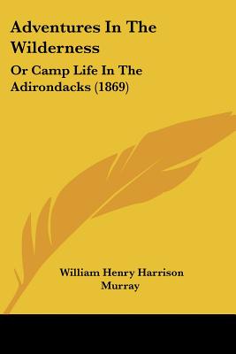 Adventures In The Wilderness: Or Camp Life In The Adirondacks (1869)
