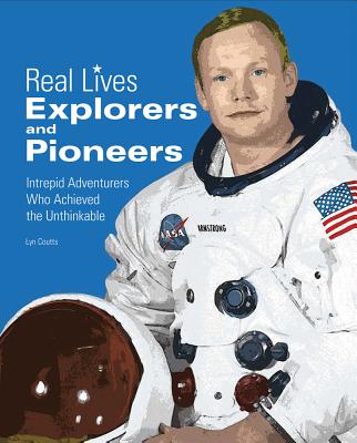 Explorers & Pioneers: Intrepid Adventurers Who Achieved the Unthinkable (Real Lives Series)