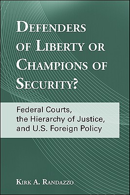 Defenders of Liberty or Champions of Security: Federal Courts, the Hierarchy of Justice, and U.S. Foreign Policy (American Constitutionalism)