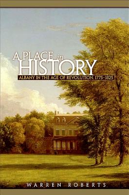 A Place in History: Albany in the Age of Revolution, 1775-1825 (Excelsior Editions)
