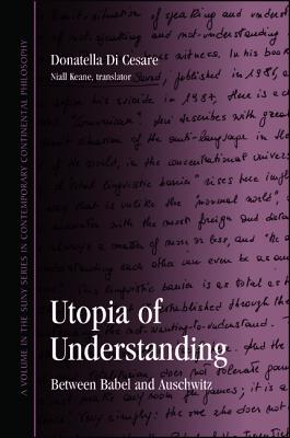 Utopia of Understanding: Between Babel and Auschwitz (Contemporary Contin Philosophy)