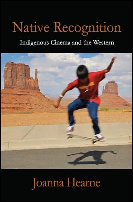 Native Recognition: Indigenous Cinema and the Western (Horizons of Cinema)