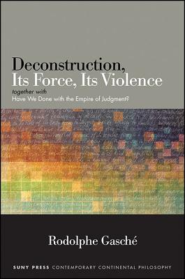 Deconstruction, Its Force, Its Violence: together with Have We Done with the Empire of Judgment (Contemporary Contin Philosophy)