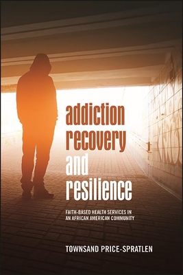 Addiction Recovery and Resilience: Faith-based Health Services in an African American Community (SUNY Series in African American Studies)