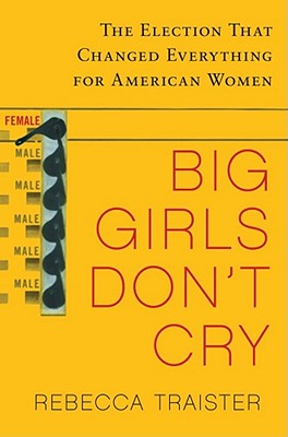 Image for Big Girls Don't Cry: The Election that Changed Everything for American Women