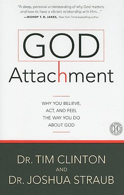 God Attachment: Why You Believe, Act, and Feel the Way You Do about God