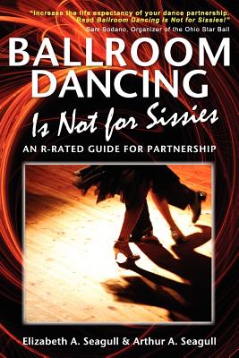 Image for Ballroom Dancing Is Not for Sissies: An R-Rated Guide for Partnership Ballroom Dancing Is Not for Sissies: An R-Rated Guide for Partnership