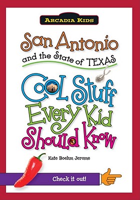 San Antonio and the State of Texas:: Cool Stuff Every Kid Should Know (Arcadia Kids)