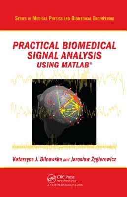 Practical Biomedical Signal Analysis Using MATLAB (Series in Medical Physics and Biomedical Engineering)