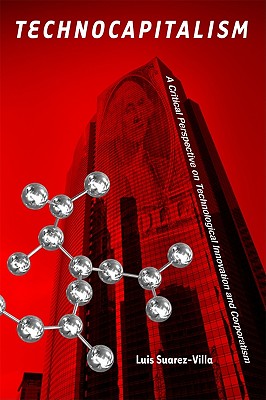 Image for Technocapitalism: A Critical Perspective on Technological Innovation and Corporatism Technocapitalism: A Critical Perspective on Technological Innovation and Corporatism