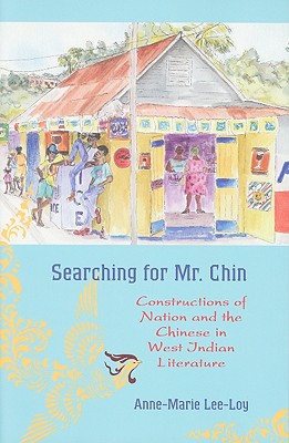 Searching for Mr. Chin: Constructions of Nation and the Chinese in West Indian Literature