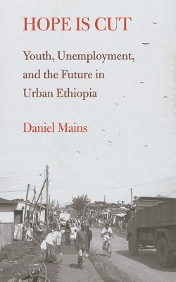 Hope Is Cut: Youth, Unemployment, and the Future in Urban Ethiopia (Global Youth)