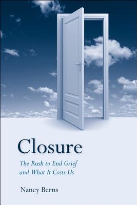Image for Closure: The Rush to End Grief and What it Costs Us Closure: The Rush to End Grief and What it Costs Us