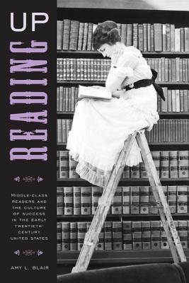 Reading Up: Middle-Class Readers and the Culture of Success in the Early Twentieth-Century United States