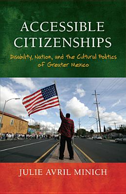 Image for Accessible Citizenships: Disability, Nation, and the Cultural Politics of Greater Mexico Accessible Citizenships: Disability, Nation, and the Cultural Politics of Greater Mexico