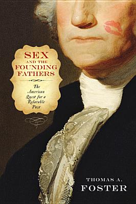Sex and the Founding Fathers: The American Quest for a Relatable Past (Sexuality Studies)
