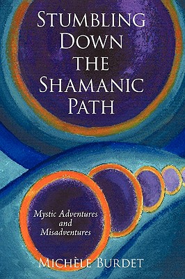 Stumbling Down the Shamanic Path: Mystic Adventures and Misadventures