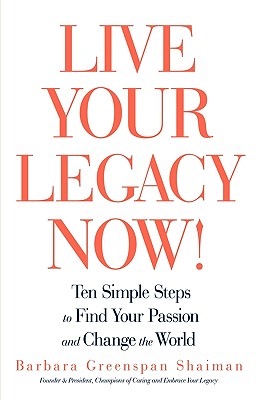 Live Your Legacy Now!: Ten Simple Steps to Find Your Passion and Change the World Image for Live Your Legacy Now!: Ten Simple Steps to Find Your Passion and Change the World