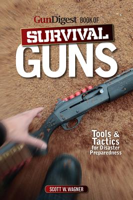 The Gun Digest Book of Survival Guns: Tools & Tactics for Survival Preparedness