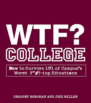 WTF College: How to Survive 101 of Campus's Worst F*#!-ing Situations