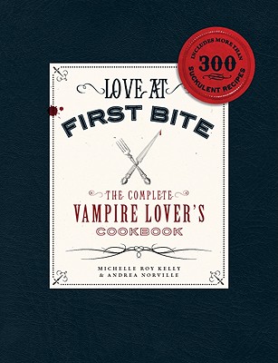 Love at First Bite: The Complete Vampire Lover's Cookbook