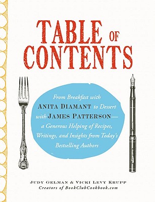 Table of Contents: From Breakfast with Anita Diamant to Dessert with James Patterson - a Generous Helping of Recipes, Writings and Insights from Today's Bestselling Authors