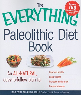 Everything Paleolithic Diet Book: An All-Natural, Easy-To-Follow Plan to Improve Health, Lose Weight, Increase Endurance, and Prevent Disease