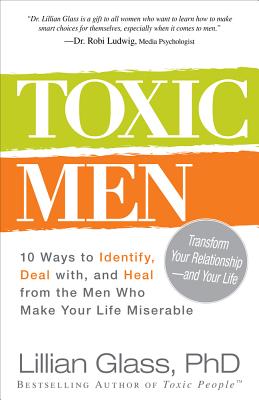 Toxic Men: 10 Ways to Identify, Deal with, and Heal from the Men Who Make Your Life Miserable