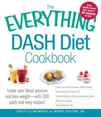 The Everything DASH Diet Cookbook: Lower your blood pressure and lose weight - with 300 quick and easy recipes! Lower your blood pressure without . Stay healthy for life! (Everything Series)