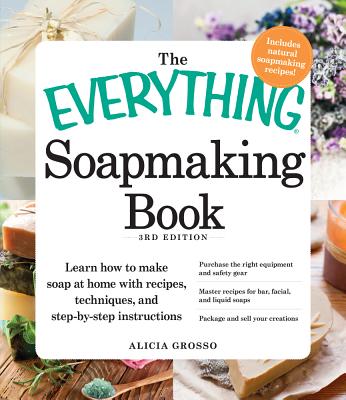 The Everything Soapmaking Book: Learn How to Make Soap at Home with Recipes, Techniques, and Step-by-Step Instructions - Purchase the right equipment . and sell your creations (Everything Series)