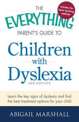 Image for The Everything Parent's Guide to Children with Dyslexia: Learn the Key Signs of Dyslexia and Find the Best Treatment Options for Your Child
