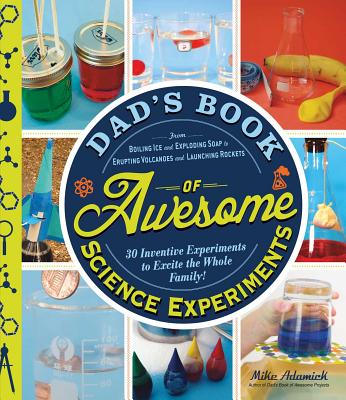Image for Dad's Book of Awesome Science Experiments: From Boiling Ice and Exploding Soap to Erupting Volcanoes and Launching Rockets, 30 Inventive Experiments to Excite the Whole Family!