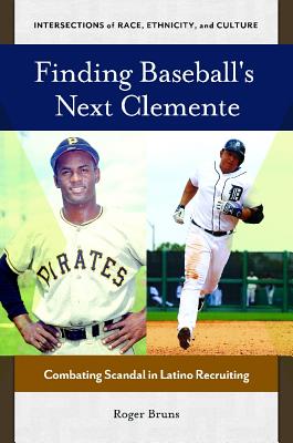 Finding Baseball's Next Clemente: Combating Scandal in Latino Recruiting (Intersections of Race, Ethnicity, and Culture)