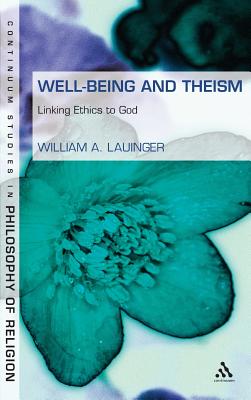 Well-Being and Theism: Linking Ethics to God (Continuum Studies in Philosophy of Religion)