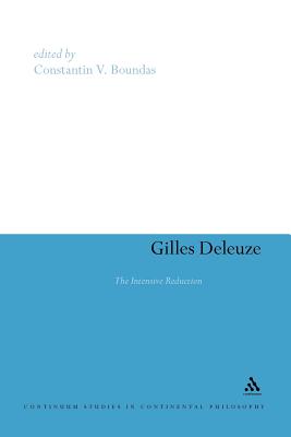 Gilles Deleuze: The Intensive Reduction (Continuum Studies in Continental Philosophy)