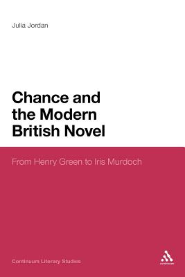 Chance and the Modern British Novel: From Henry Green to Iris Murdoch (Continuum Literary Studies)