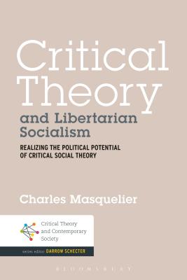 Critical Theory and Libertarian Socialism: Realizing the Political Potential of Critical Social Theory (Critical Theory and Contemporary Society)