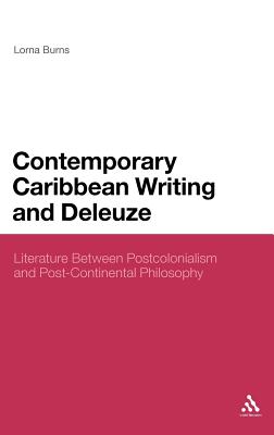 Contemporary Caribbean Writing and Deleuze: Literature Between Postcolonialism and Post-Continental Philosophy (Continuum Literary Studies)