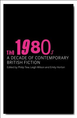 The 1980s: A Decade of Contemporary British Fiction (The Decades Series)
