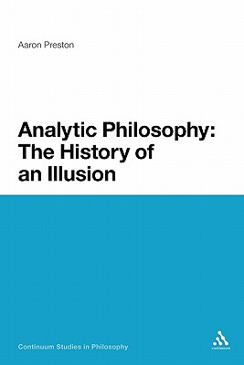 Analytic Philosophy: The History of an Illusion (Continuum Studies in Philosophy, 46)