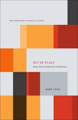Out of Place: German Realism, Displacement and Modernity (New Directions in German Studies)