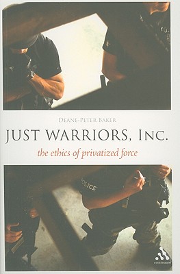 Just Warriors, Inc.: The Ethics of Privatized Force (Think Now) [Paperback] Baker, Deane-Peter