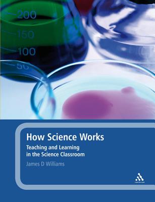 How Science Works: Teaching and Learning in the Science Classroom