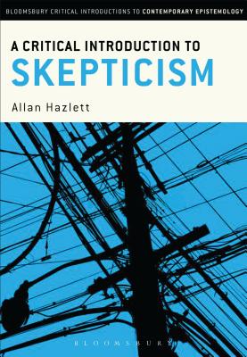 A Critical Introduction to Skepticism (Bloomsbury Critical Introductions to Contemporary Epistemology)