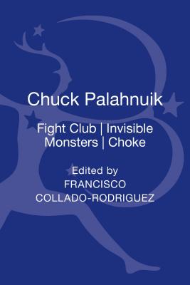 Chuck Palahniuk: Fight Club, Invisible Monsters, Choke (Bloomsbury Studies in Contemporary North American Fiction)